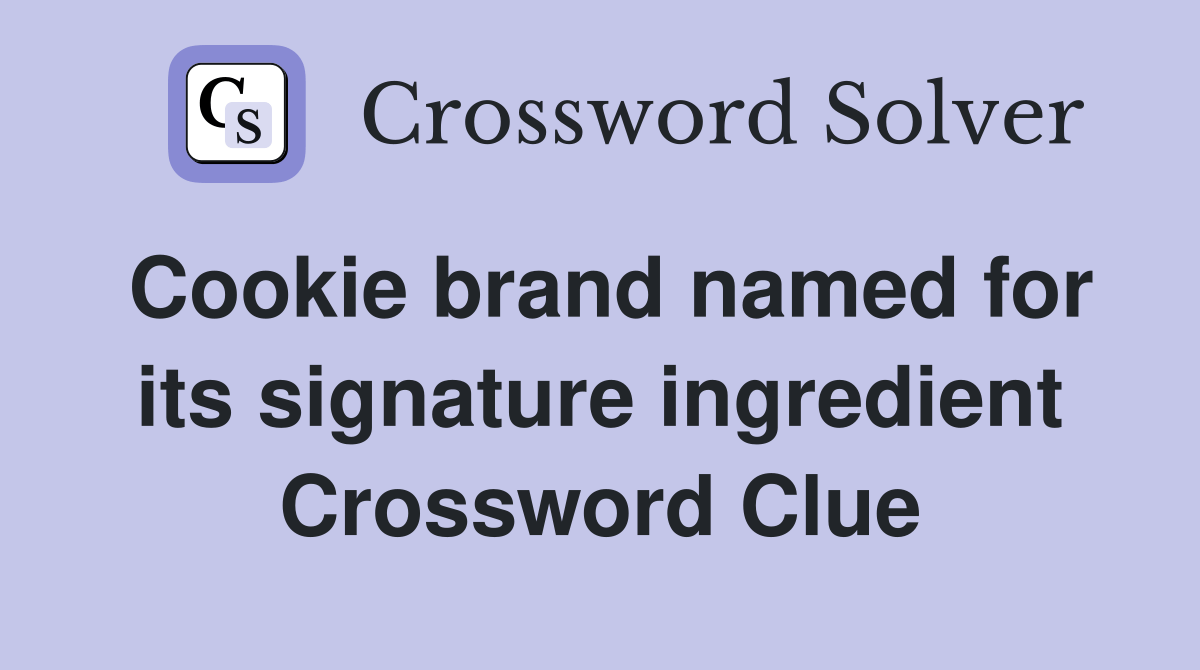 Cookie brand named for its signature ingredient Crossword Clue